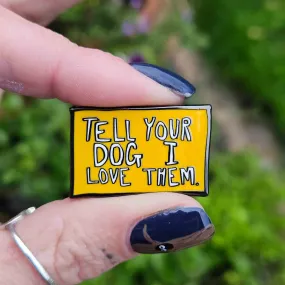 Made By Harriet Tell your Dog Enamel Pin Badge